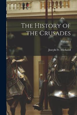 The History of the Crusades; Volume 2 - Joseph Michaud - cover