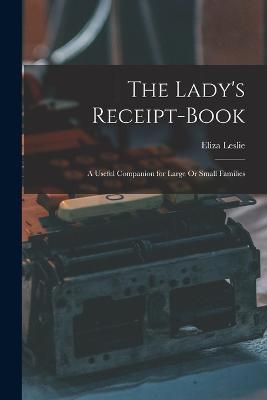 The Lady's Receipt-Book: A Useful Companion for Large Or Small Families - Eliza Leslie - cover