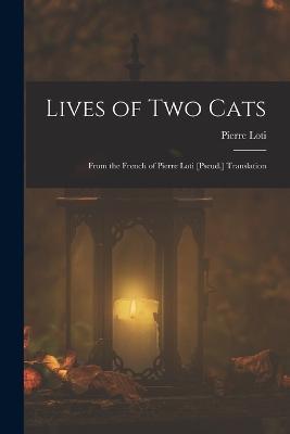 Lives of Two Cats: From the French of Pierre Loti [Pseud.] Translation - Pierre Loti - cover