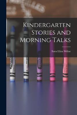 Kindergarten Stories and Morning Talks - Sara Eliza Wiltse - cover