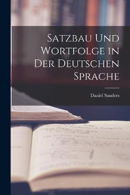 Satzbau Und Wortfolge in Der Deutschen Sprache - Daniel Sanders - cover