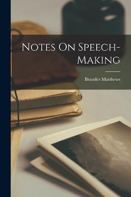 Notes On Speech-Making - Brander Matthews - cover
