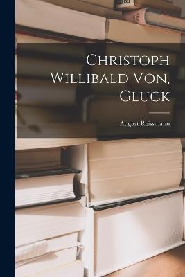 Christoph Willibald Von, Gluck - August Reissmann - cover