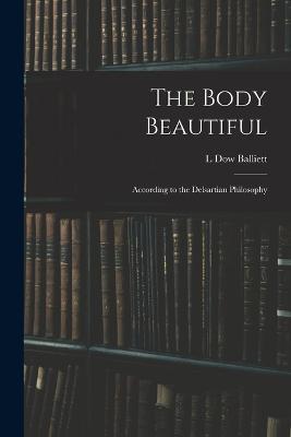 The Body Beautiful: According to the Delsartian Philosophy - L Dow Balliett - cover