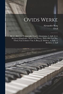 Ovids Werke: Bd. [1. Bdchen.] Festkalender Von E. Klussmann. 3. Aufl. [2.-3. Bdchen.] Klagelieder, Briefe Aus Pontus, Halieutika Und Ibis, Übers. Und Erläutert Von A. Berg. [2. Bdchen., 4. Aufl.; 3. Bdchen., 3. Aufl - Ovid,Alexander Berg - cover