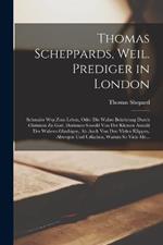 Thomas Scheppards, Weil. Prediger in London: Schmaler Weg Zum Leben, Oder Die Wahre Bekehrung Durch Christum Zu Gott. Darinnen Sowohl Von Der Kleinen Anzahl Der Wahren Gläubigen, Als Auch Von Den Vielen Klippen, Abwegen Und Urfachen, Warum So Viele Me...