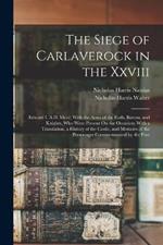 The Siege of Carlaverock in the Xxviii: Edward I. A.D. Mccc; With the Arms of the Earls, Barons, and Knights, Who Were Present On the Occasion; With a Translation, a History of the Castle, and Memoirs of the Personages Commemorated by the Poet