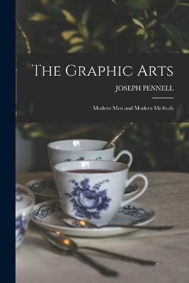 The Graphic Arts: Modern Men and Modern Methods - Joseph Pennell - cover