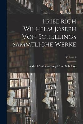 Friedrich Wilhelm Joseph Von Schellings Sammtliche Werke; Volume 4 - Friedrich Wilhelm Joseph Von Schelling - cover