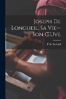Joseph De Longueil, Sa Vie--Son OEuve