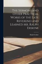 The Sermons and Other Practical Works of the Late Reverend and Learned Mr. Ralph Erskine