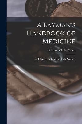 A Layman's Handbook of Medicine: With Special Reference to Social Workers - Richard Clarke Cabot - cover