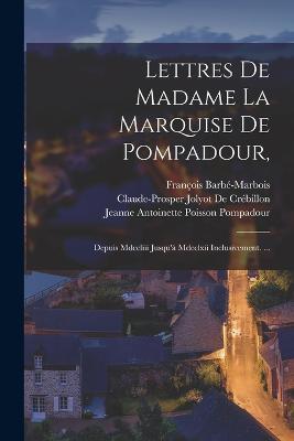 Lettres De Madame La Marquise De Pompadour,: Depuis Mdccliii Jusqu'a Mdcclxii Inclusivement. ... - Francois Barbe-Marbois,Claude-Prosper Jolyot de Crebillon,Jeanne Antoinette Poisson Pompadour - cover