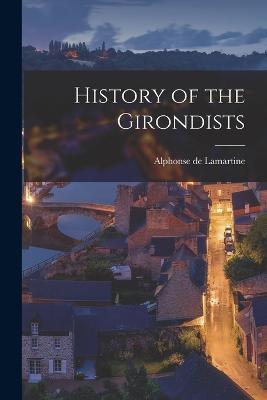 History of the Girondists - Alphonse De Lamartine - cover