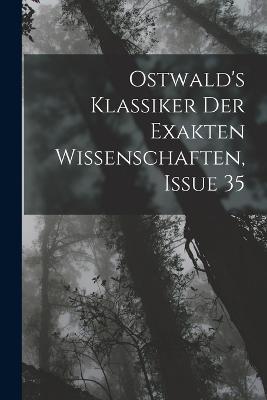 Ostwald's Klassiker Der Exakten Wissenschaften, Issue 35 - Anonymous - cover