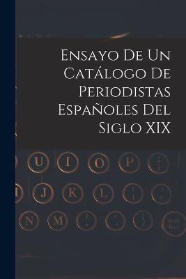 Ensayo De Un Catálogo De Periodistas Españoles Del Siglo XIX - Anonymous - cover