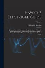 Hawkins Electrical Guide: Questions, Answers & Illustrations; a Progressive Course of Study for Engineers, Electricians, Students and Those Desiring to Acquire a Working Knowledge of Electricity and Its Applications; a Practical Treatise; Volume 5