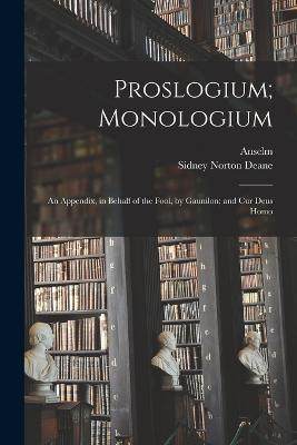 Proslogium; Monologium: An Appendix, in Behalf of the Fool, by Gaunilon; and Cur Deus Homo - Anselm,Sidney Norton Deane - cover