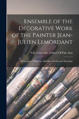 Ensemble of the Decorative Work of the Painter Jean-Julien Lemordant: Catalogue of Paintings, Sketches, Studies and Drawings - cover