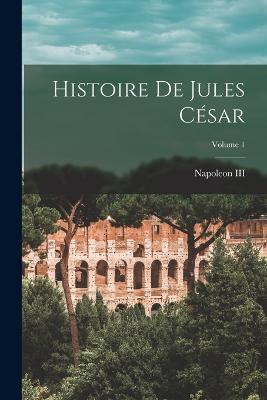 Histoire De Jules Cesar; Volume 1 - cover