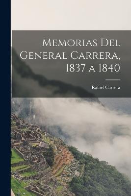 Memorias Del General Carrera, 1837 a 1840 - Rafael Carrera - cover