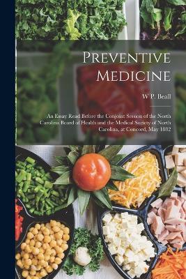 Preventive Medicine: An Essay Read Before the Conjoint Session of the North Carolina Board of Health and the Medical Society of North Carolina, at Concord, May 1882 - W P Beall - cover