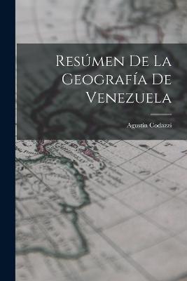 Resúmen De La Geografía De Venezuela - Agustín Codazzi - cover