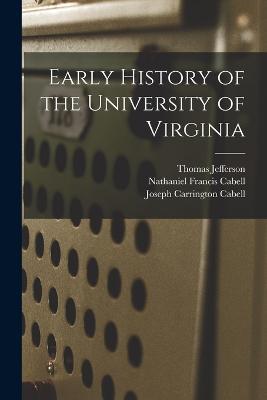 Early History of the University of Virginia - Thomas Jefferson,Nathaniel Francis Cabell,Joseph Carrington Cabell - cover