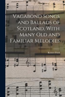 Vagabond Songs and Ballads of Scotland, With Many Old and Familiar Melodies - Robert Ford - cover