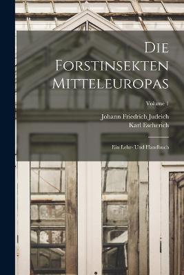 Die Forstinsekten Mitteleuropas: Ein Lehr- Und Handbuch; Volume 1 - Johann Friedrich Judeich,Karl Escherich - cover