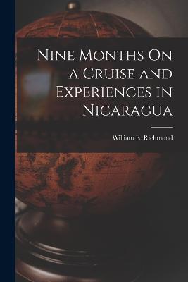 Nine Months On a Cruise and Experiences in Nicaragua - William E Richmond - cover