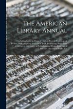 The American Library Annual: Including Index to Dates of Current Events; Necrology of Writers; Bibliographies; Statistics of Book Production; Select Lists of Libraries; Directories of Publishers and Booksellers; List of Private Collectors of Books, Etc