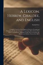 A Lexicon, Hebrew, Chaldee, and English: Compiled From the Most Approved Sources, Oriental and European, Jewish and Christian: Containing All the Words With Their Usual Inflexion, Idiomatic Usages, &c As Found in the Hebrew and Chaldee Texts of the Old T