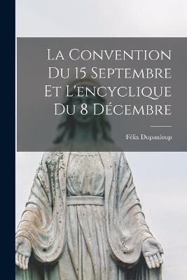 La Convention Du 15 Septembre Et L'encyclique Du 8 Decembre - Felix Dupanloup - cover