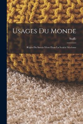 Usages Du Monde: Règles Du Savoir-Vivre Dans La Société Moderne - Staffe - cover