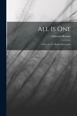 All Is One: A Plea for the Higher Pantheism - Edmond Holmes - cover