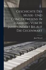 Geschichte Des Musik- Und Concertwesens in Hamburg Vom 14. Jahrhundert Bis Auf Die Gegenwart