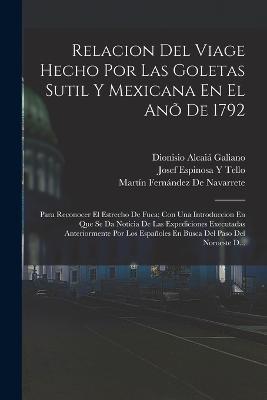 Relacion Del Viage Hecho Por Las Goletas Sutil Y Mexicana En El Anõ De 1792: Para Reconocer El Estrecho De Fuca; Con Una Introduccion En Que Se Da Noticia De Las Expediciones Executadas Anteriormente Por Los Españoles En Busca Del Paso Del Noroeste D... - Martín Fernández de Navarrete,Josef Espinosa y Tello,Dionisio Alcaiá Galiano - cover