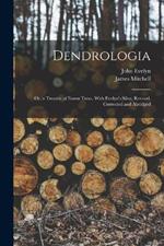Dendrologia: Or, a Treatise of Forest Trees, With Evelyn's Silva, Revised, Corrected and Abridged