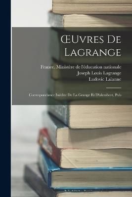 OEuvres De Lagrange: Correspondance Inédite De La Grange Et D'alembert, Pub - Ludovic Lalanne,Joseph Louis Lagrange - cover