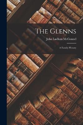 The Glenns: A Family History - John Ludlum McConnel - cover
