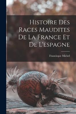 Histoire Des Races Maudites De La France Et De L'espagne - Francisque Michel - cover
