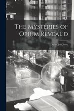 The Mysteries of Opium Reveal'd: By Dr. John Jones,