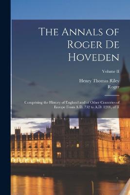 The Annals of Roger De Hoveden: Comprising the History of England and of Other Countries of Europe From A.D. 732 to A.D. 1201, of II; Volume II - Henry Thomas Riley,Roger - cover
