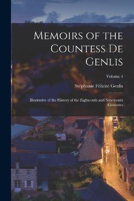 Memoirs of the Countess De Genlis: Illustrative of the History of the Eighteenth and Nineteenth Centuries; Volume 4 - Stephanie Felicite Genlis - cover