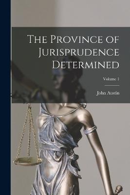 The Province of Jurisprudence Determined; Volume 1 - John Austin - cover