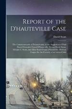 Report of the D'hauteville Case: The Commonwealth of Pennsylvania, at the Suggestion of Paul Daniel Gonsalve Grand D'hauteville, Versus David Sears, Miriam C. Sears, and Ellen Sears Grand D'hauteville: Habeas Corpus for the Custody of an Infant Child