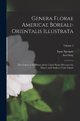 Genera Florae Americae Boreali-Orientalis Illustrata: The Genera of the Plants of the United States Illustrated by Figures and Analyses From Nature; Volume 2 - Asa Gray,Isaac Sprague - cover