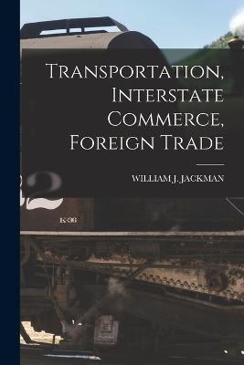 Transportation, Interstate Commerce, Foreign Trade - William J Jackman - cover