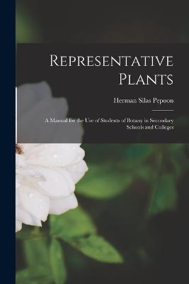 Representative Plants: A Manual for the Use of Students of Botany in Secondary Schools and Colleges - Herman Silas Pepoon - cover